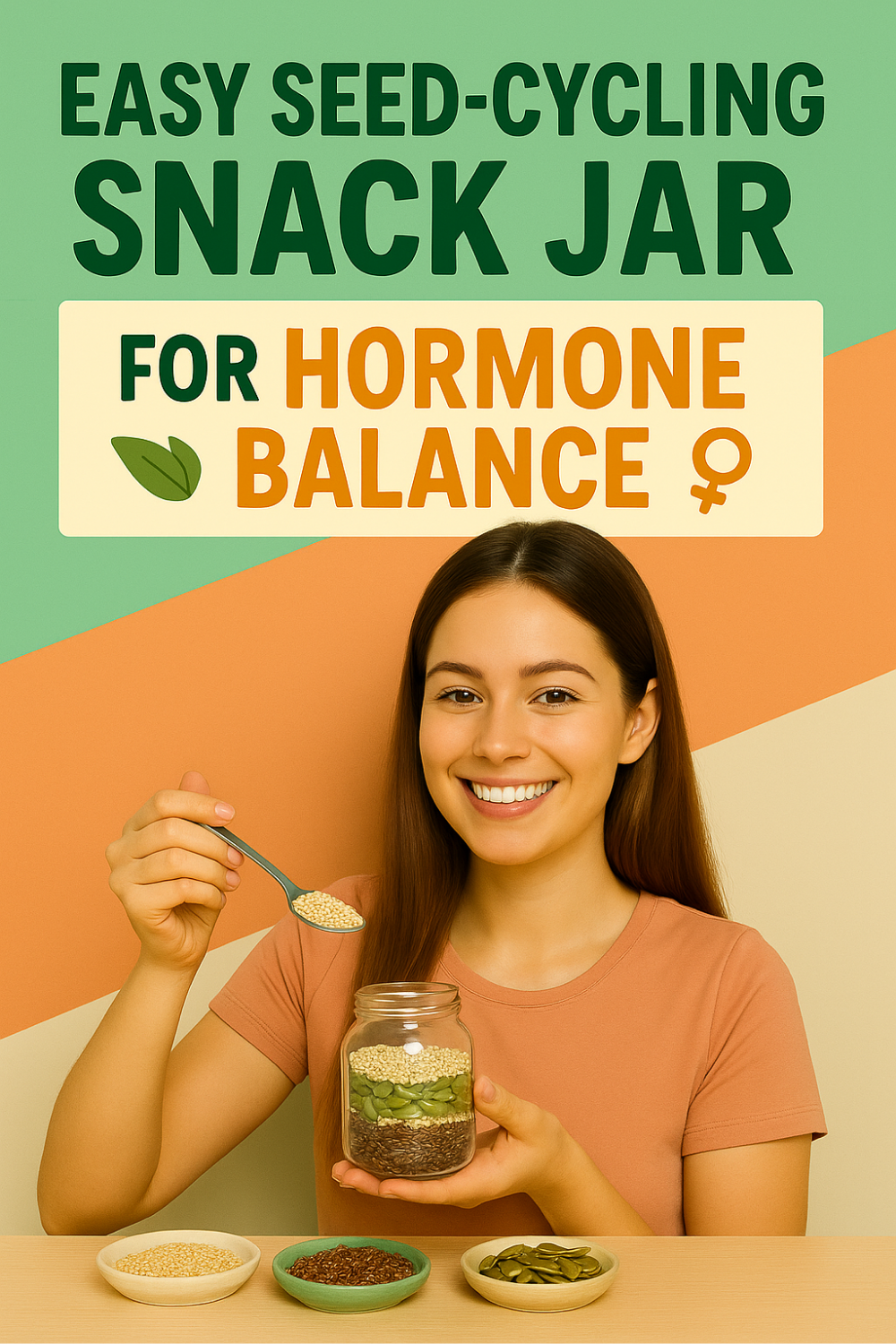 Smiling woman assembles an easy seed-cycling snack jar for hormone balance—layering flax, pumpkin, and sesame seeds in a glass jar while holding a spoonful of golden sesame; small dishes of seeds sit on the table, and a green-and-peach backdrop with a leaf and female symbol reinforces the hormone-support theme.