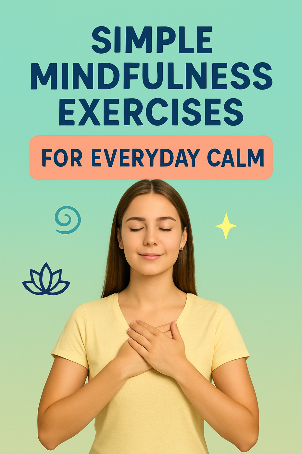 Illustrating simple mindfulness exercises for everyday calm, a serene young woman closes her eyes and rests both hands over her heart against a mint-to-aqua gradient backdrop, while minimalist lotus, spiral, and sparkle icons accent the tranquil scene.