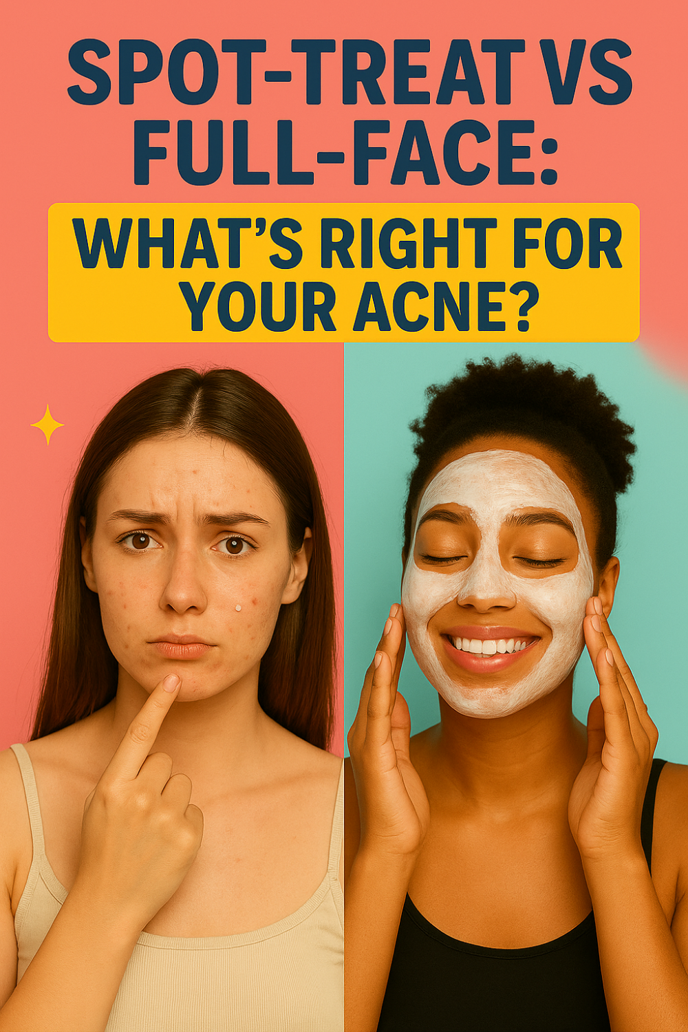 Side-by-side comparison of two women demonstrating acne treatment methods: one woman with acne spots looking concerned and spot-treating a single blemish, and another woman smiling with her eyes closed while applying a full-face mask. The headline reads: "Spot-Treat vs Full-Face: What’s Right for Your Acne?"